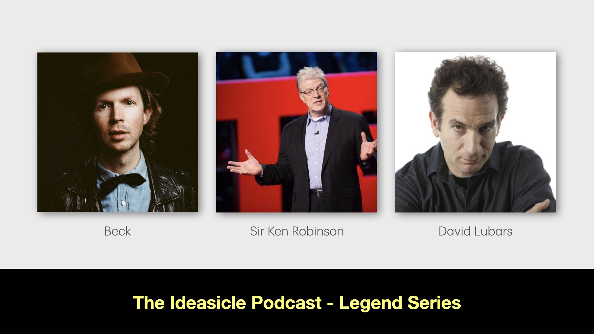 Legend Series: Beck, Sir Ken Robinson, and David Lubars On The Ideasicle Podcast